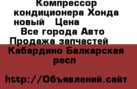 Компрессор кондиционера Хонда новый › Цена ­ 12 000 - Все города Авто » Продажа запчастей   . Кабардино-Балкарская респ.